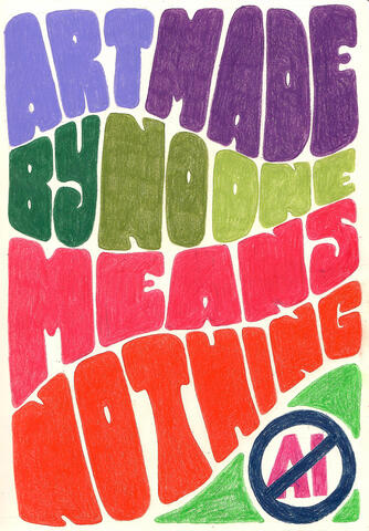 A typography drawing showing big colorful letters that spell "Art made by no one means nothing" and the letters "AI" crossed.